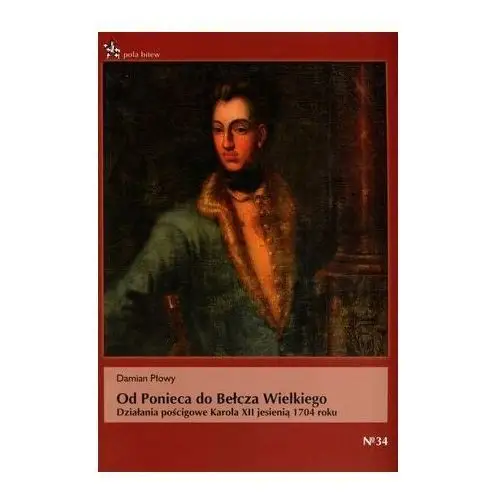 Od Ponieca do Bełcza Wielkiego. Działania pościgowe Karola XII jesienią 1704