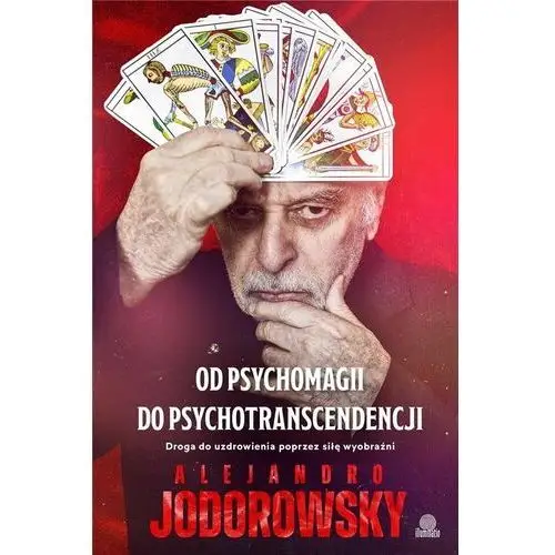 Od psychomagii do psychotranscendencji. Droga do uzdrowienia poprzez siłę wyobraźni