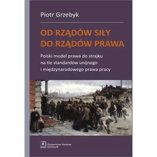 Od rządów siły do rządów prawa. Polski model prawa do strajku na tle standardów unijnego i międzynarodowego prawa pracy