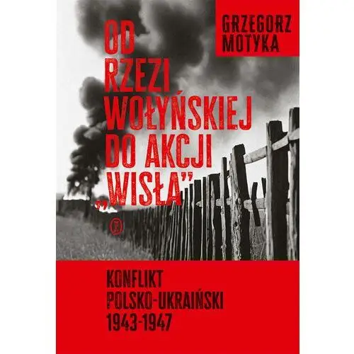 Od rzezi wołyńskiej do akcji "Wisła". Konflikt polsko-ukraiński 1943-1947