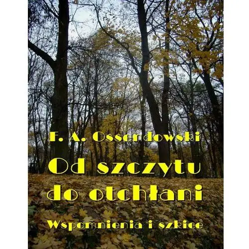 Od szczytu do otchłani. wspomnienia i szkice Antoni ferdynand ossendowski