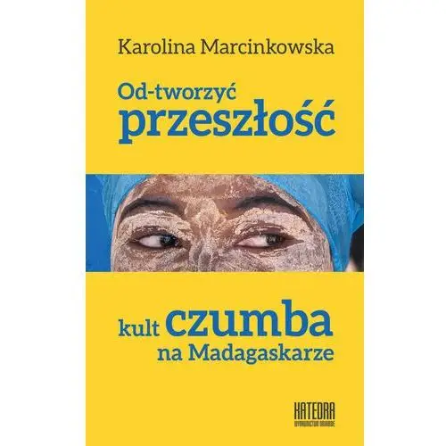 Od-tworzyć przeszłość. kult czumba na madagaskarze