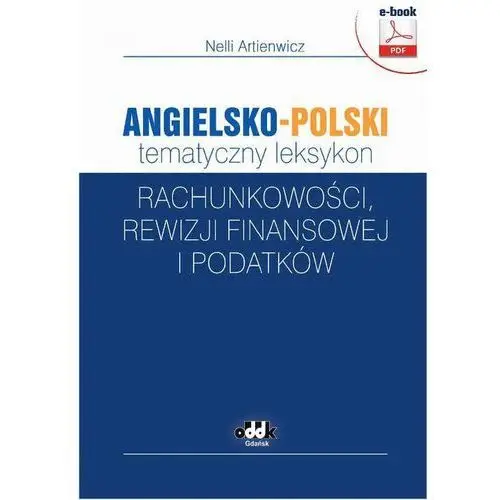 Angielsko-polski tematyczny leksykon rachunkowości, rewizji finansowej i podatków - nelli artienwicz (pdf) Oddk