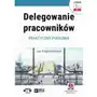 Oddk Delegowanie pracowników. praktyczny poradnik (e-book z suplementem elektronicznym) Sklep on-line