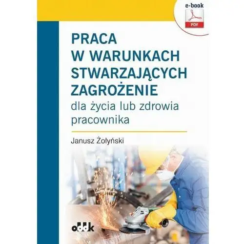 Praca w warunkach stwarzających zagrożenie dla życia lub zdrowia pracownika (e-book)