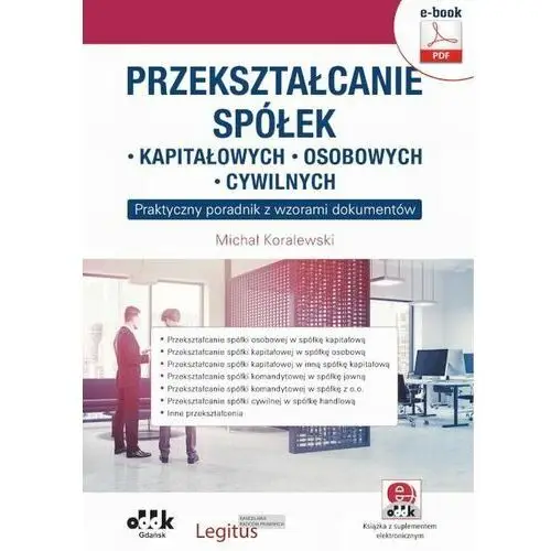 Przekształcanie spółek: kapitałowych, osobowych, cywilnych. praktyczny poradnik z wzorami dokumentów (e-book z supl. elektronicznym), FD4F5025EB