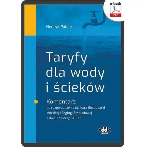 Oddk Taryfy dla wody i ścieków. komentarz do rozporządzenia ministra gospodarki morskiej i żeglugi śródlądowej z dnia 27 lutego 2018 r. (e-book)