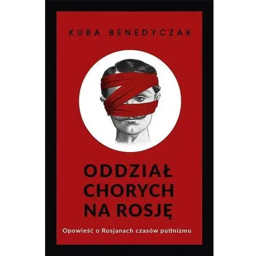 Oddział chorych na Rosję. Opowieść o Rosjanach