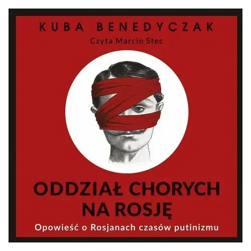 Oddział chorych na Rosję. Opowieść o Rosjanach czasów putinizmu