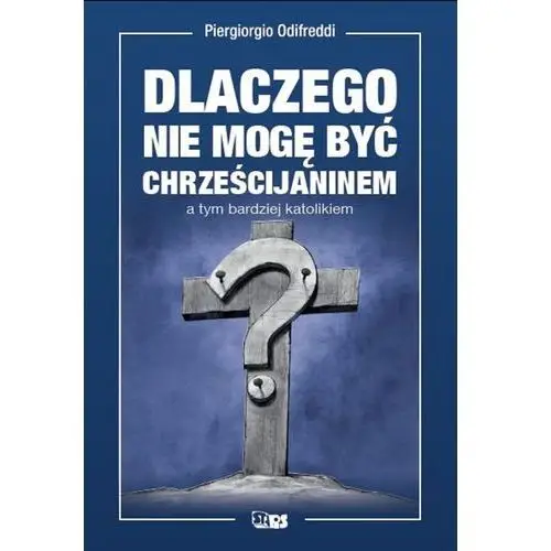 Dlaczego nie jestem chrześcijaninem a tym bardziej katolikiem