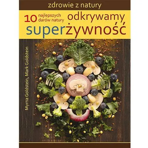 Odkrywamy superżywność. 10 najlepszych darów natury