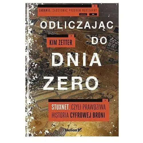 Odliczając do dnia zero. Stuxnet, czyli prawdziwa historia cyfrowej broni