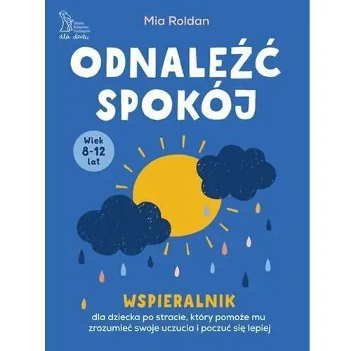 Odnaleźć spokój. Wspieralnik dla dziecka po stracie, który pomoże mu zrozumieć swoje uczucia i poczuć się lepiej (wiek 8-12 lat)