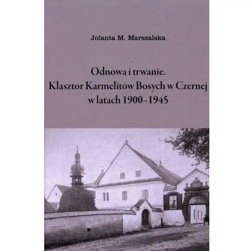 Odnowa i trwanie. Klasztor Karmelitów Bosych w Czernej w latach 1900-1945