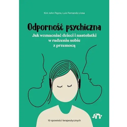 Odporność psychiczna. Jak wzmacniać dzieci i nastolatki w radzeniu sobie z przemocą