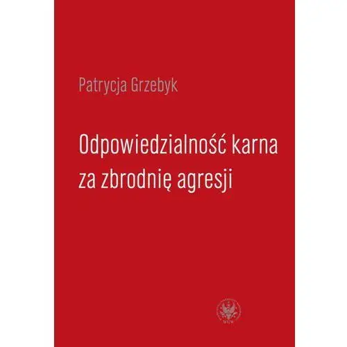 Odpowiedzialność karna za zbrodnię agresji Wydawnictwa uniwersytetu warszawskiego