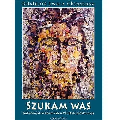 Odsłonić twarz Chrystusa. Szukam was. Podręcznik do religii. Klasa 7. Szkoła podstawowa