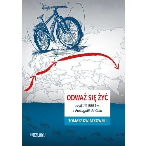 Odważ się żyć, czyli 13 000 km z Portugalii do Chin