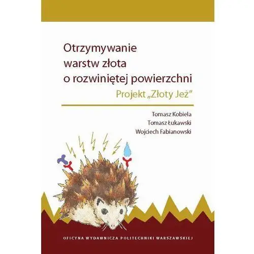 Oficyna wydawnicza politechniki warszawskiej Otrzymywanie warstw złota o rozwiniętej powierzchni. projekt "złoty jeż"