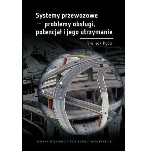 Oficyna wydawnicza politechniki warszawskiej Systemy przewozowe - problemy obsługi, potencjał i jego utrzymanie