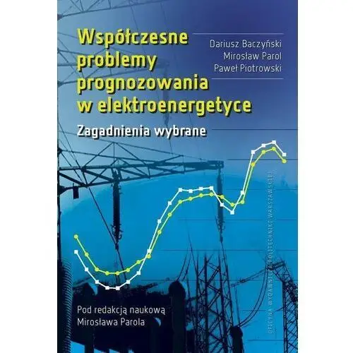 Oficyna wydawnicza politechniki warszawskiej Współczesne problemy prognozowania w elektroenergetyce. zagadnienia wybrane