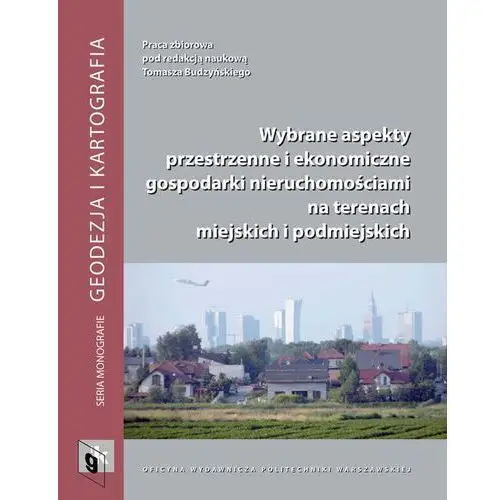 Oficyna wydawnicza politechniki warszawskiej Wybrane aspekty przestrzenne i ekonomiczne gospodarki nieruchomościami na terenach miejskich i podmiejskich