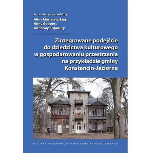 Oficyna wydawnicza politechniki warszawskiej Zintegrowane podejście do dziedzictwa kulturowego w gospodarowaniu przestrzenią na przykładzie gminy konstancin-jeziorna