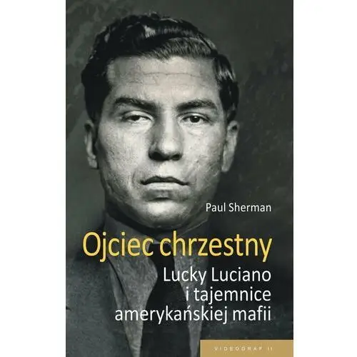 Ojciec chrzestny. Lucky Luciano i tajemnice amerykańskiej mafii