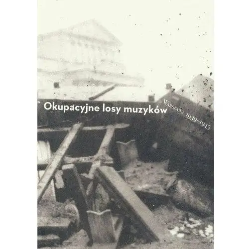 Okupacyjne losy muzyków Warszawa 1939-1945. Tom 2