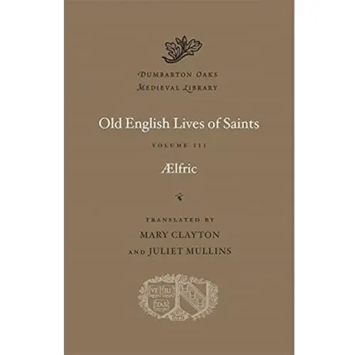 Old English Lives of Saints, Volume III Aelfric, Abbot of Eynsham