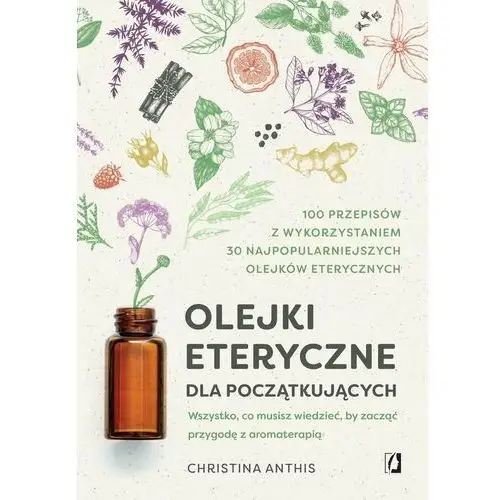 Olejki eteryczne dla początkujących. Wszystko, co musisz wiedzieć, by zacząć przygodę z aromaterapią