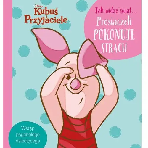 Jak widzę świat... prosiaczek pokonuje strach. disney kubuś i przyjaciele