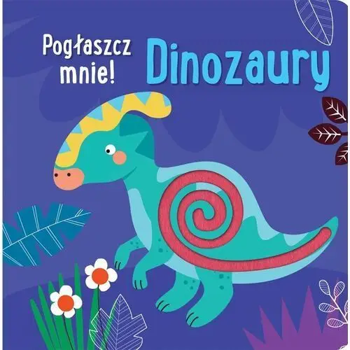 Pogłaszcz mnie! dinozaury Olesiejuk sp. z o.o
