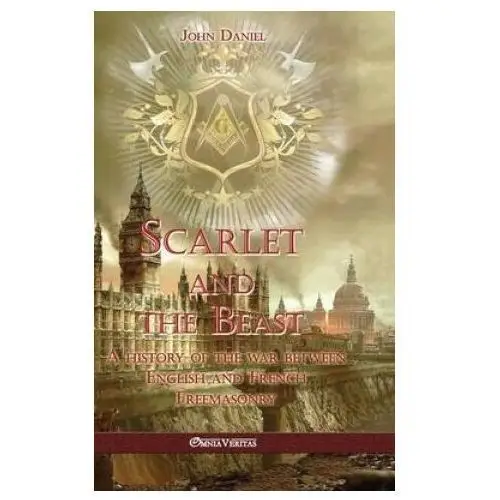 Scarlet and the beast i: a history of the war between english and french freemasonry Omnia veritas ltd