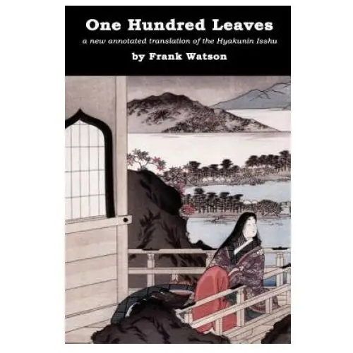 One hundred leaves [color edition]: a new annotated translation of the hyakunin isshu Createspace independent publishing platform
