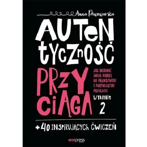 Autentyczność przyciąga. jak budować swoją markę na prawdziwym i porywającym przekazie + 40 inspirujących ćwiczeń One press / helion