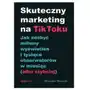 Skuteczny marketing na tiktoku. jak zdobyć miliony wyświetleń i tysiące obserwatorów w miesiąc (albo szybciej) One press / helion Sklep on-line