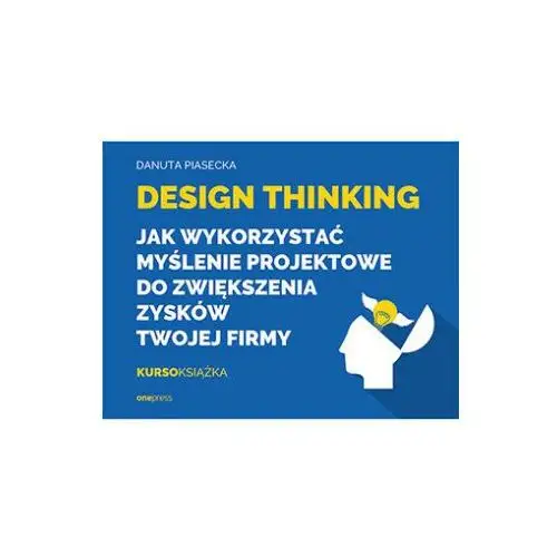 Design thinking. jak wykorzystać myślenie projektowe do zwiększenia zysków twojej firmy