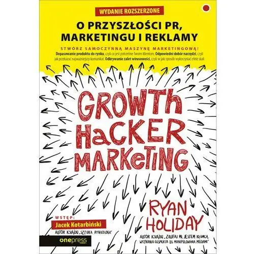 Growth hacker marketing. o przyszłości pr, marketingu i reklamy. wydanie rozszerzone Onepress