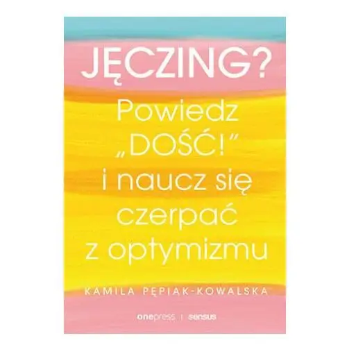 Jęczing? Powiedź "dość!" i naucz się czerpać z optymizmu