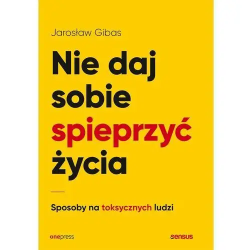 Onepress Nie daj sobie spieprzyć życia. sposoby na toksycznych ludzi