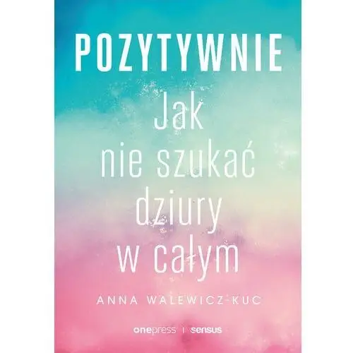 Pozytywnie! Jak nie szukać dziury w całym