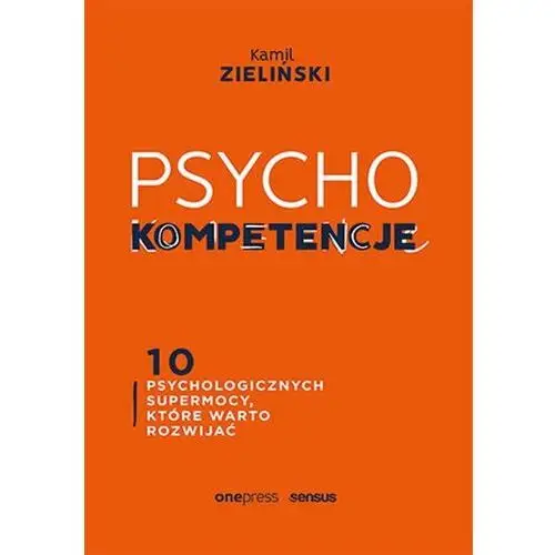 Psychokompetencje. 10 psychologicznych supermocy, które warto rozwijać