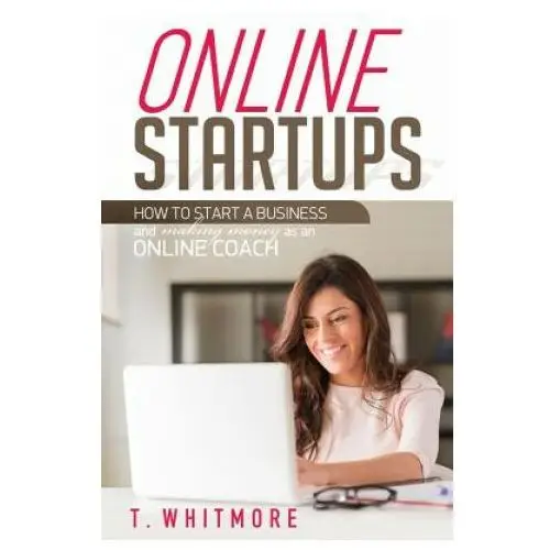 Online Startups: How to Start a Business And Make Money as an Online Coach