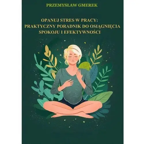 Opanuj stres w pracy: Praktyczny poradnik do osiągnięcia spokoju i efektywności