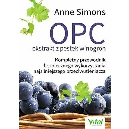 OPC ekstrakt z pestek winogron. Kompletny przewodnik bezpiecznego wykorzystania najsilniejszego przeciwutleniacza