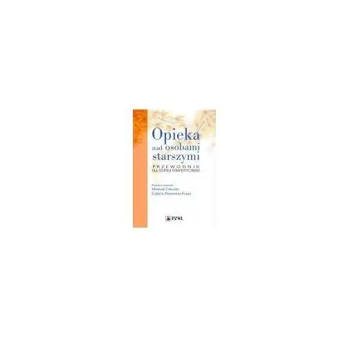 Opieka nad osobami starszymi Przewodnik dla zespołu terapeutycznego