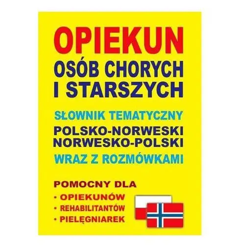 Opiekun osób chorych i starszych słownik tematyczny polsko-norweski • norwesko-polski wraz z rozmówkami