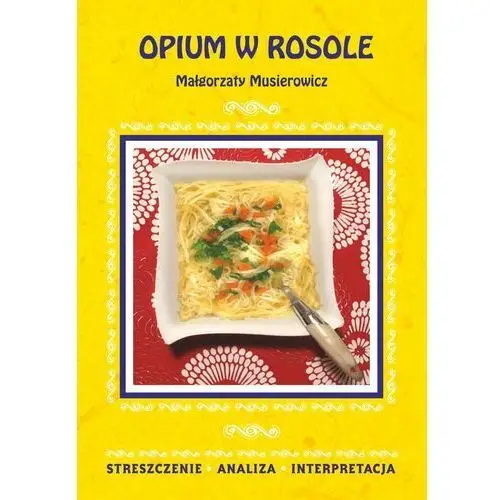 Opium w rosole Małgorzaty Musierowicz. Streszczenie, analiza, interpretacja