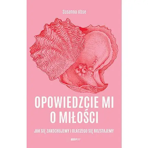 Opowiedzcie mi o miłości. Jak się zakochujemy i dlaczego się rozstajemy